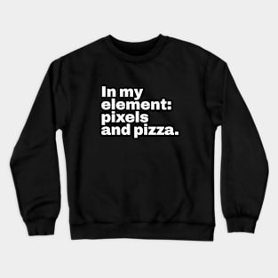 In my element pixels and pizza. Crewneck Sweatshirt